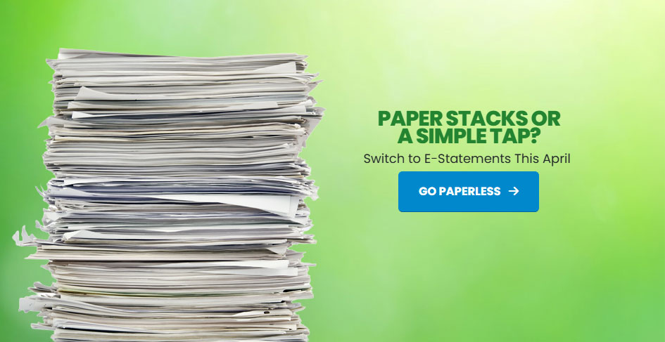 Paper stacks or a simple tap? Switch to e-statements this April.